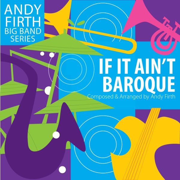 A Multi-coloured musical background with white bold type that says, If It Ain't Baroque. Composed & Arranged by Andy Firth